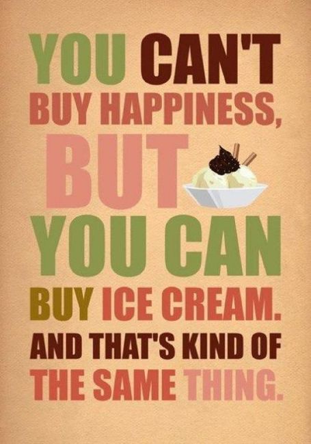 You Can't Buy Happiness... but you can buy ice cream. And That's Kind of the Same Thing!